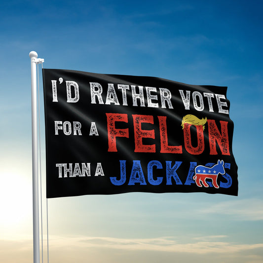 I'd Rather Vote For a Felon Flag - 2500