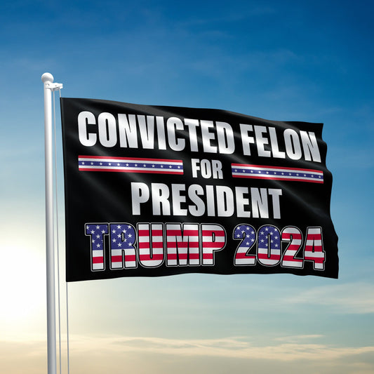 Convicted Felon For President - Trump 2024 Flag - 2492