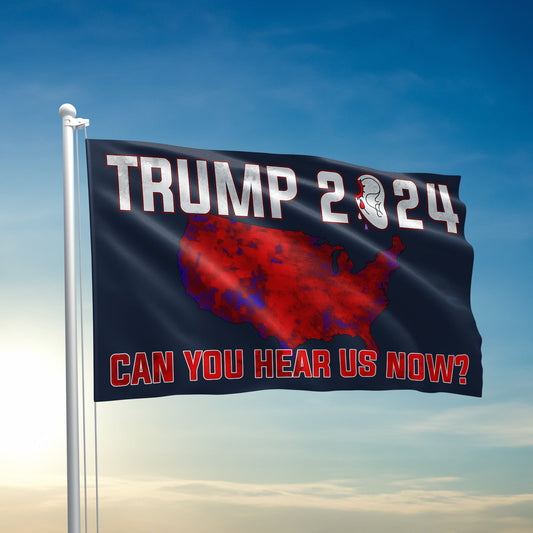 Trump 2024 - Can You Hear Us Now Flag - 2794