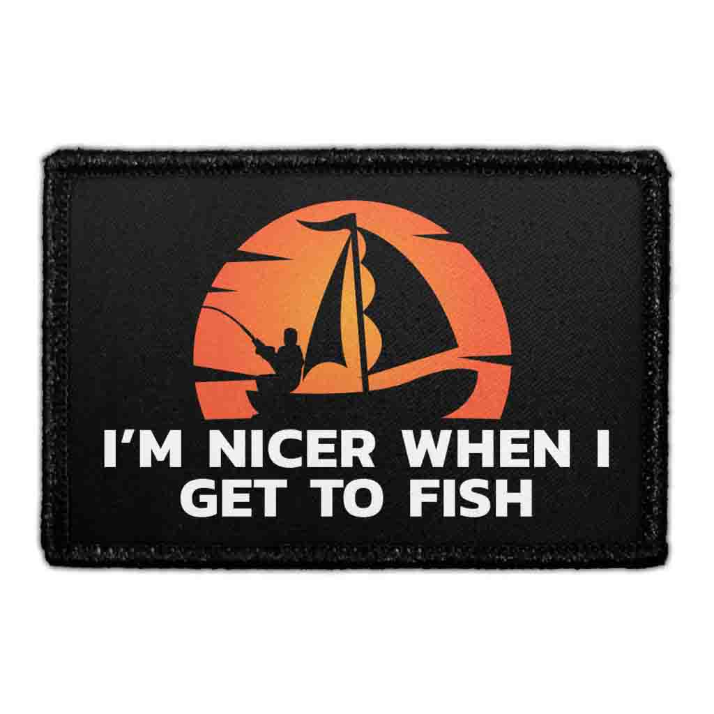 I’m Nicer When I Get To Fish - Removable Patch