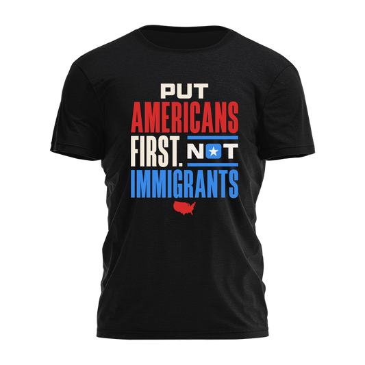 Put Americans First Not Immigrants Tee - 4427
