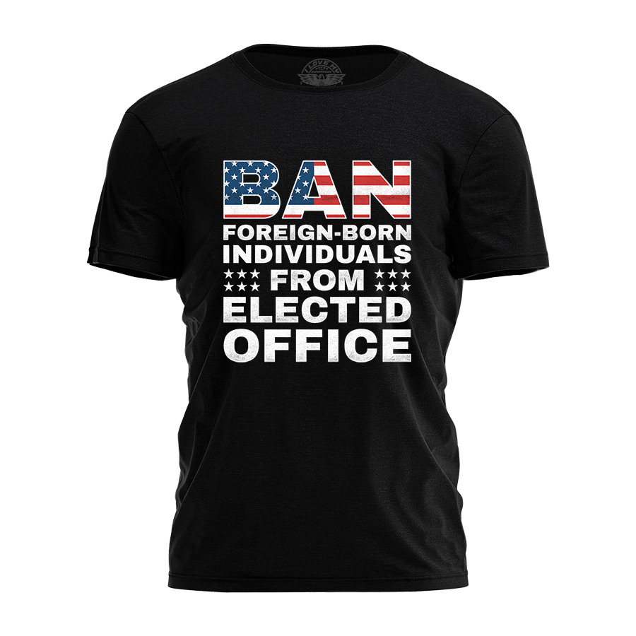 Ban Foreign Born From Office Tee - 4307