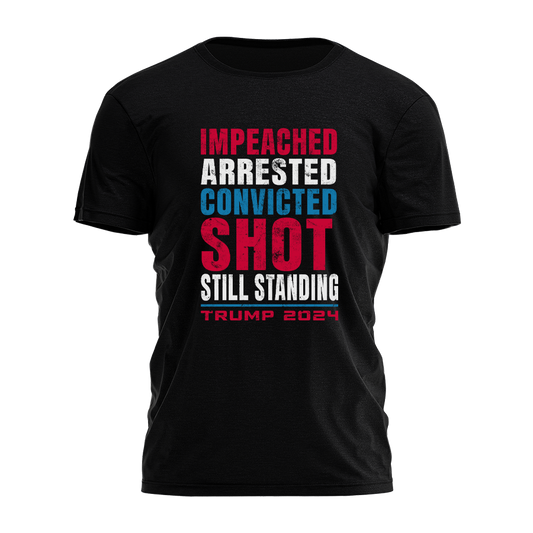 Impeached. Arrested. Convicted. Shot. Still Standing Tee - 2761
