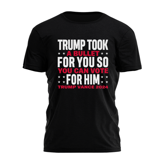 Trump Took a Bullet For You So You Can Vote For Him Tee - 2918