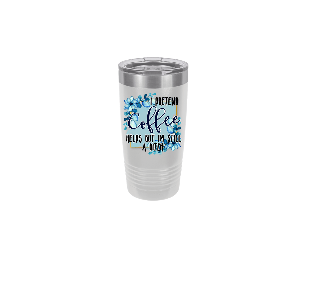 I Pretend Coffee Helps But I'm Still A Bitch | Polar Camel Tumbler