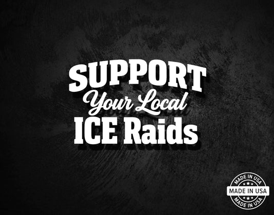 Support Your Local ICE Raids Decal