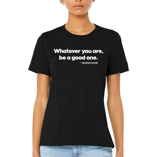 Women's Whatever You Are Be a Good One Lincoln Quote T-Shirt
