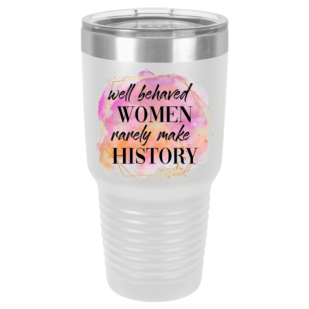 Well Behaved Women Rarely Make History | Polar Camel Tumbler
