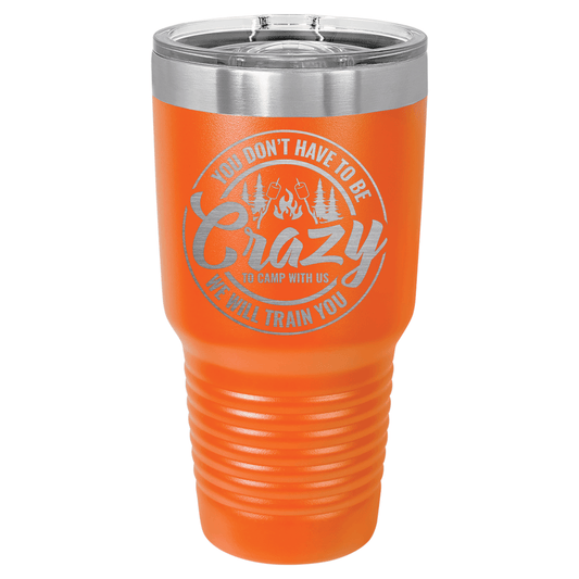 You Don't Have to be Crazy to Camp with Us | Engraved Polar Camel Tumbler