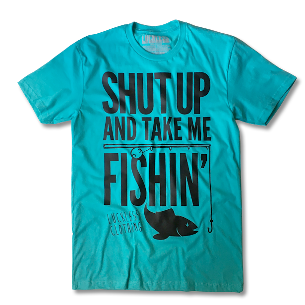 Shut Up And Take Me Fishing (Multiple Styles)