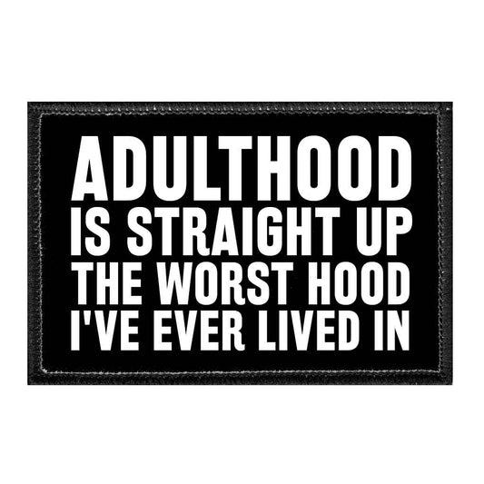 Adulthood Is Straight Up The Worst Hood I've Ever Lived In - Removable Patch