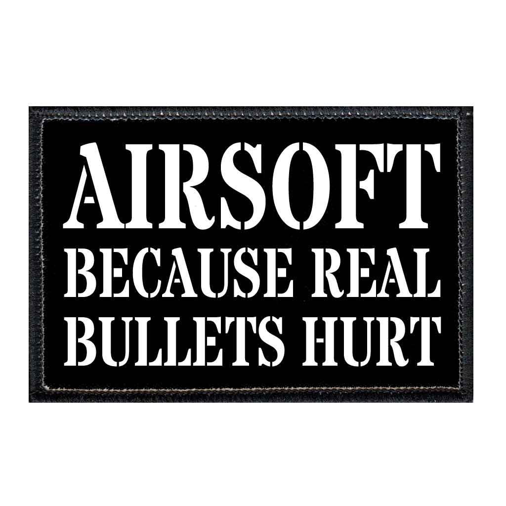 Airsoft - Because Real Bullets Hurt - Removable Patch