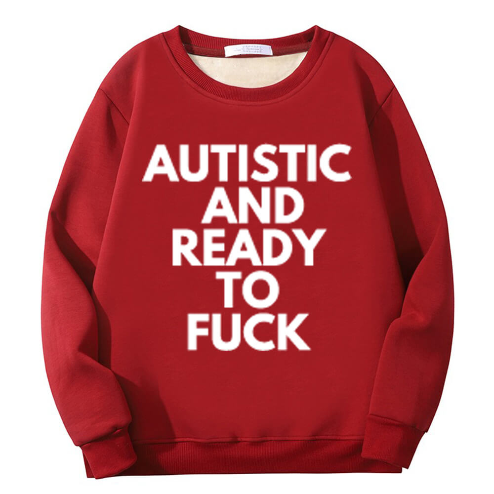 Autistic And Ready To Fuck Fleece Crew Collar Sweatshirt