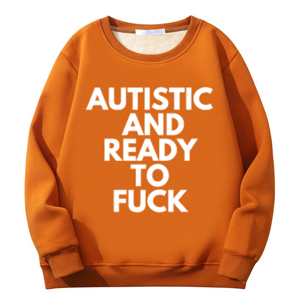 Autistic And Ready To Fuck Fleece Crew Collar Sweatshirt