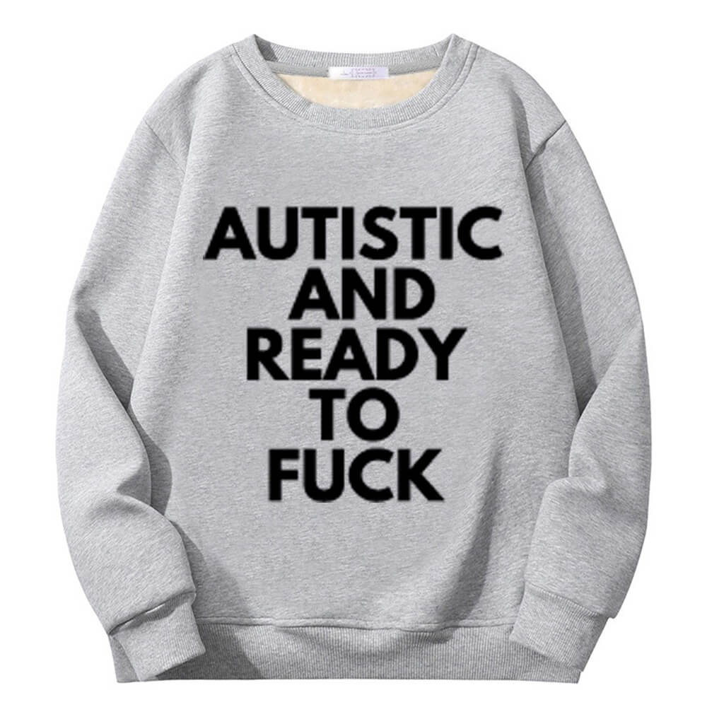Autistic And Ready To Fuck Fleece Crew Collar Sweatshirt