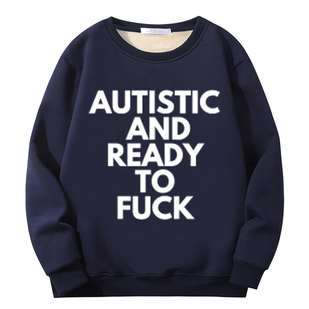 Autistic And Ready To Fuck Fleece Crew Collar Sweatshirt