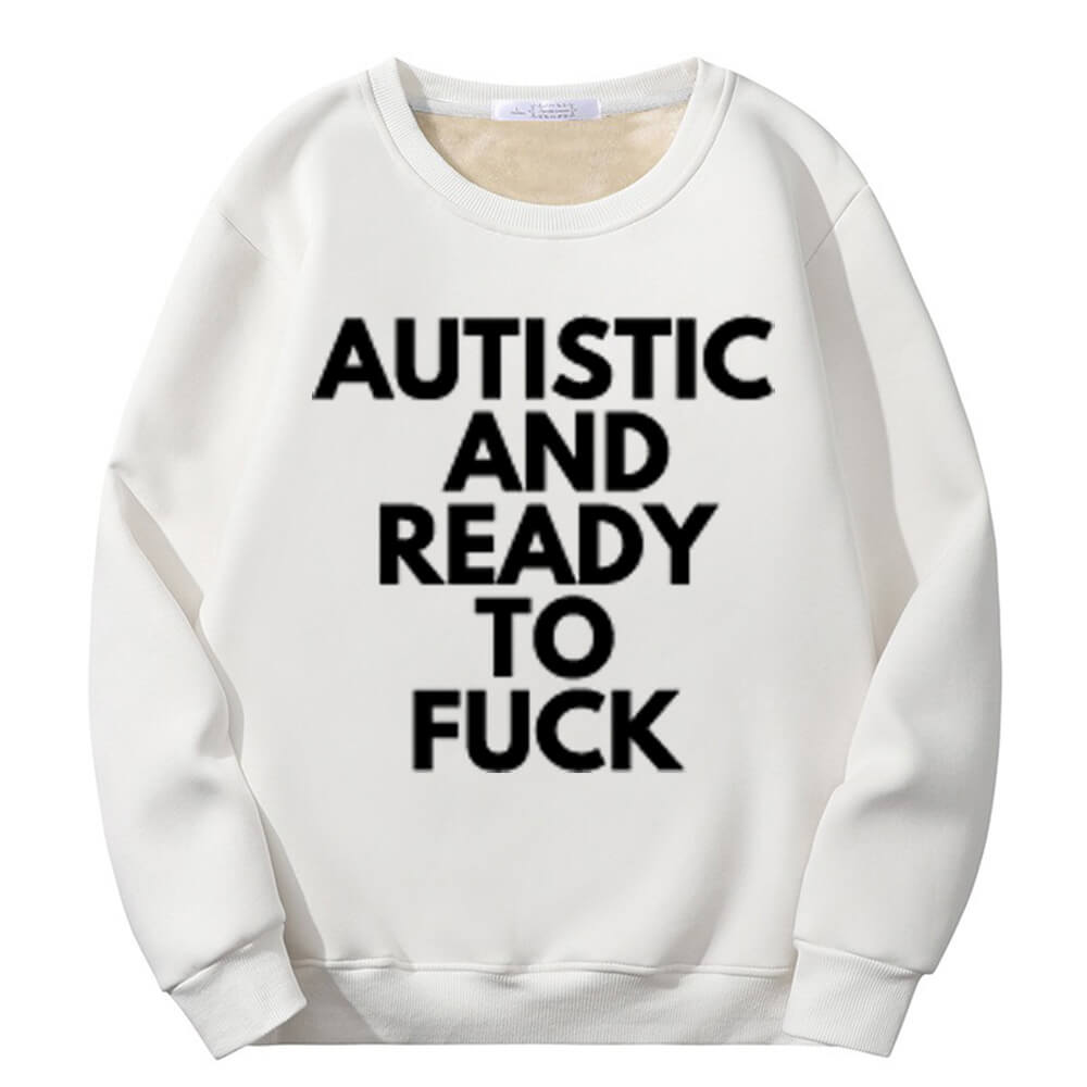 Autistic And Ready To Fuck Fleece Crew Collar Sweatshirt