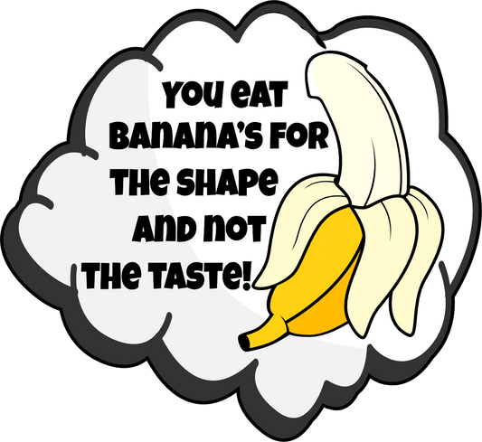 You Eat Banana's For The Shape Not The Taste - 4 inch Sticker