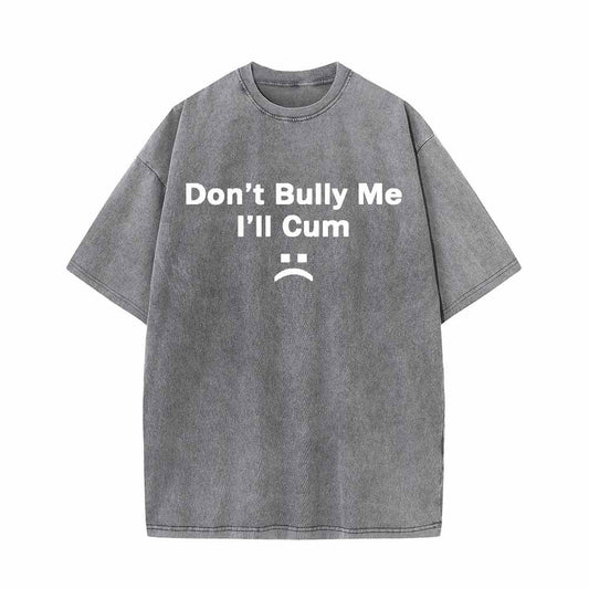 Multicolor Don’t Bully Me I’ll Cum Vintage Washed T-shirt