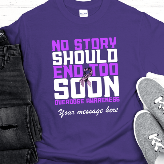 Custom Recovery T-Shirt | Inspiring Sobriety |  No Story Should End Too Soon  - Overdose Awareness