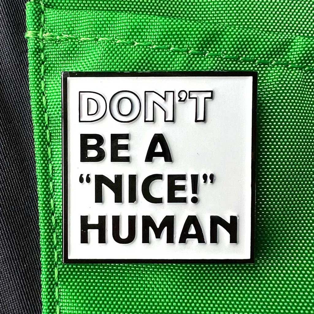 "Don't Be A 'NICE!' Human" Pin - Double Metal Backer