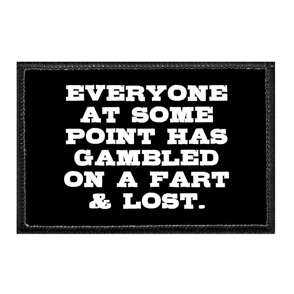 Everyone At Some Point Has Gambled On A Fart & Lost - Removable Patch