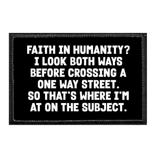 Faith In Humanity? I Look Both Ways Before Crossing A One Way Street. So That's Where I'm At On The Subject. - Removable Patch