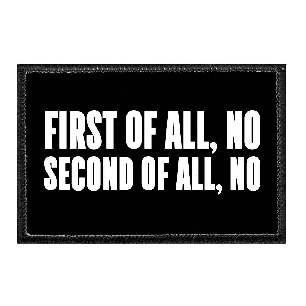 First Of All, No Second Of All, No  - Removable Patch