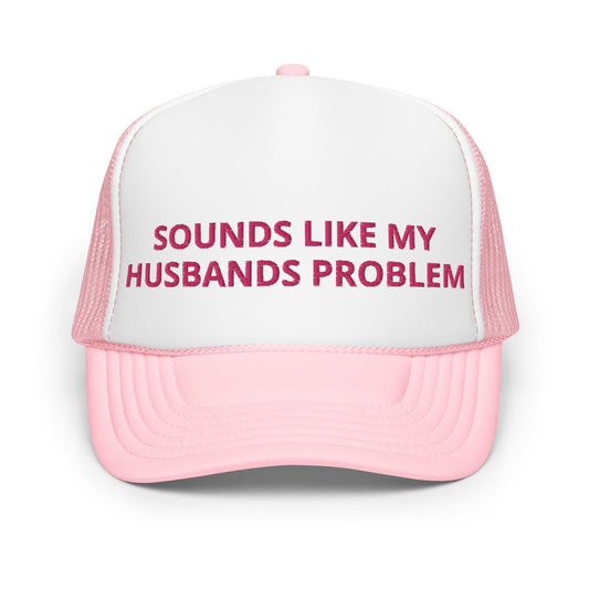 Sounds Like My Husbands Problem Trucker Hat