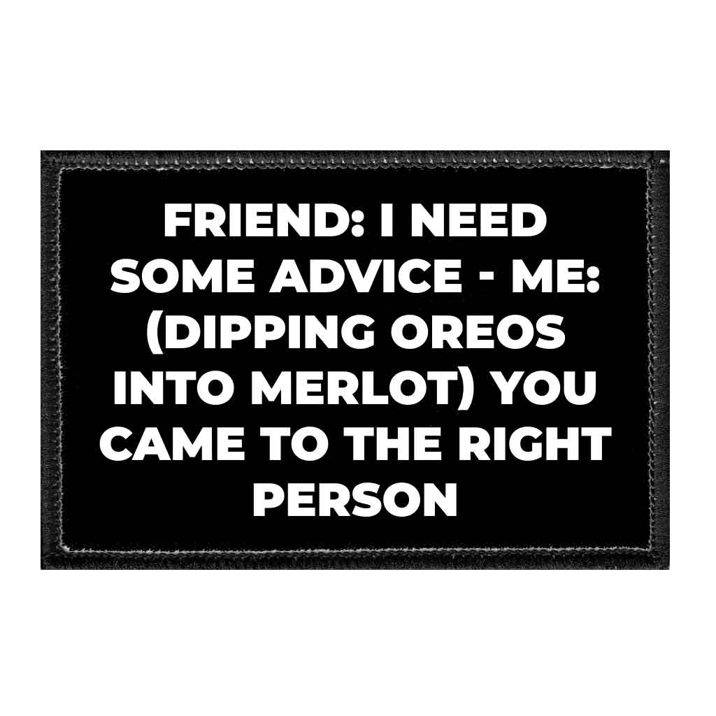 Friend I Need Some Advice - Me Dipping Oreos Into Merlot You Came To The Right Person - Removable Patch