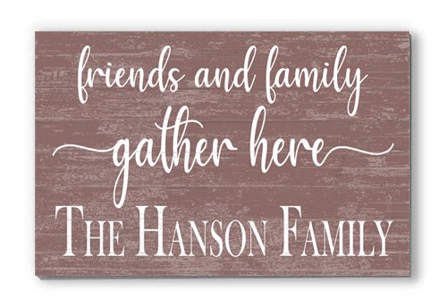 Friends and Family Gather Here Sign with Family Name - Solid Wood