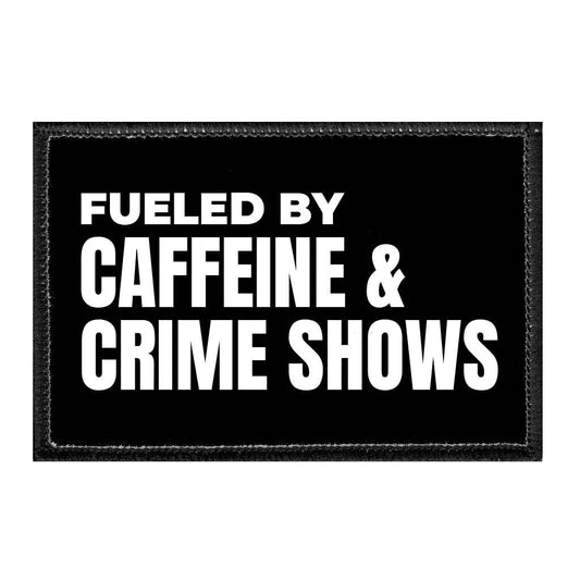 Fueled By Caffeine & Crime Shows - Removable Patch