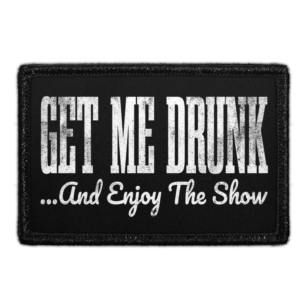 Get Me Drunk ...And Enjoy The Show - Removable Patch