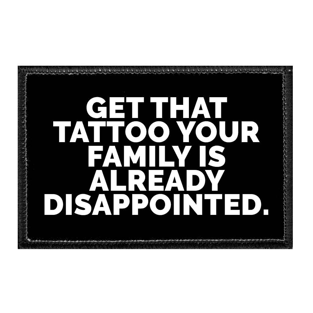 Get That Tattoo Your Family Is Already Disappointed - Removable Patch