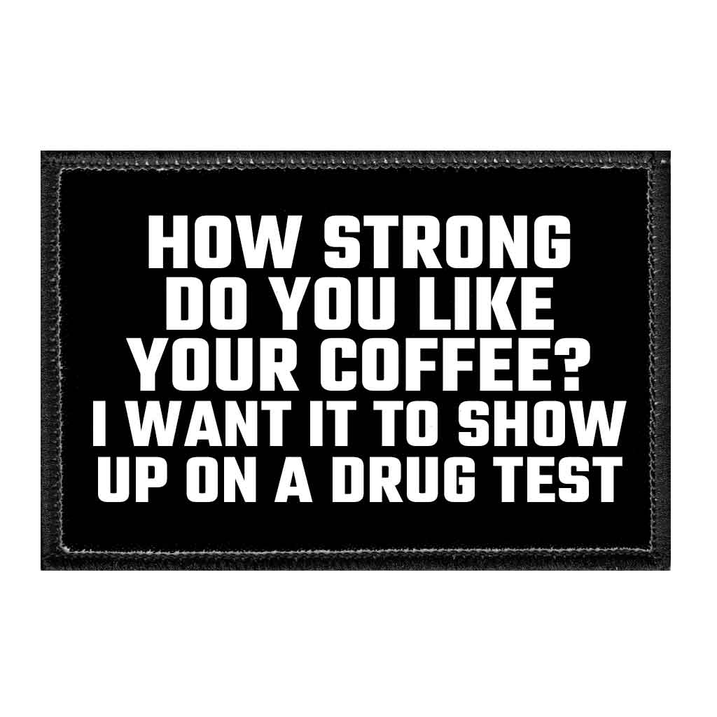 How Strong Do You Like Your Coffee? I Want It To Show Up On A Drug Test - Removable Patch