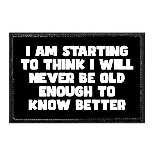 I Am Starting To Think I Will Never Be Old Enough To Know Better - Removable Patch
