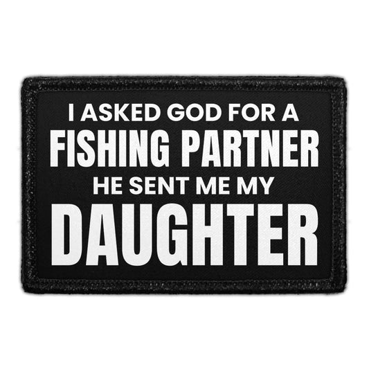 I Asked God For A Fishing Partner - He Sent Me My Daughter - Removable Patch