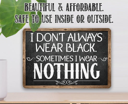 I Don't Always Wear Black. Sometimes I Wear Nothing - Metal Sign