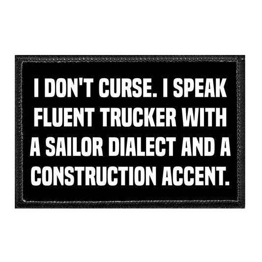 I Don't Curse. I Speak Fluent Trucker With A Sailor Dialect And A Construction Accent.- Removable Patch