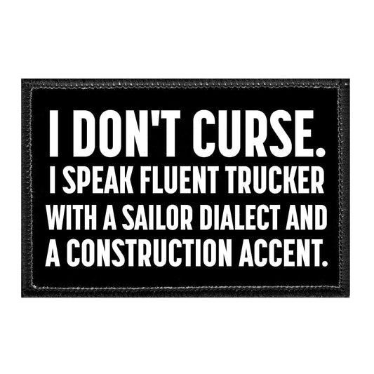 I Don't Curse. I Speak Fluent Trucker With A Sailor Dialect And A Construction Accent.- Removable Patch