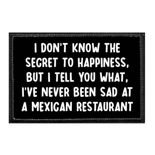 I Don't Know The Secret To Happiness, But I Tell You What, I've Never Been Sad At A Mexican Restaurant- Removable Patch