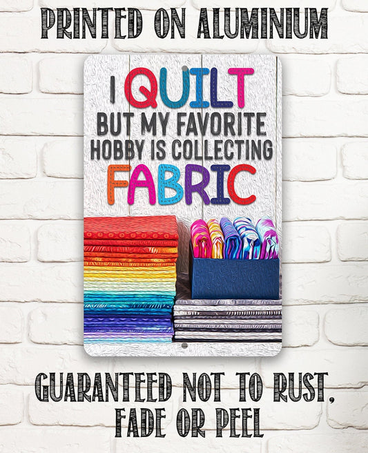 I Quilt But My Favorite Hobby is Collecting Fabric - Metal Sign