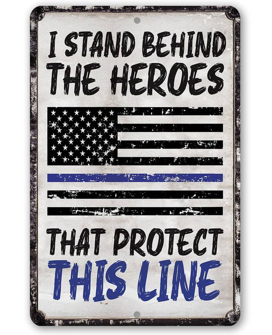 I Stand Behind The Heroes That Protect This Line - Metal Sign