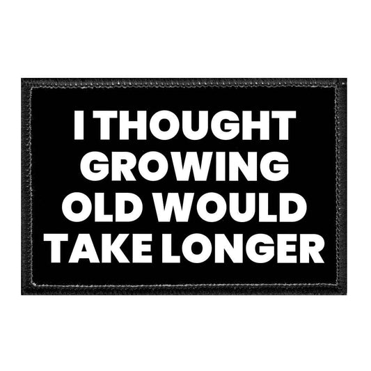 I Thought Growing Old Would Take Longer - Removable Patch
