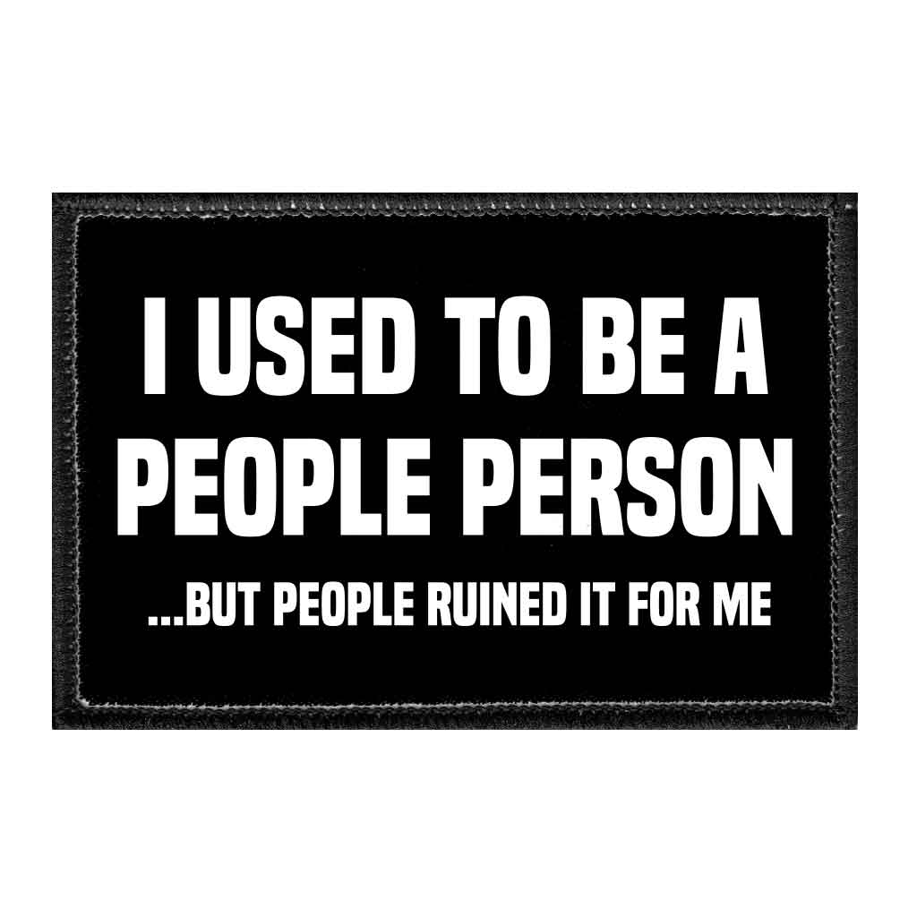 I Used To Be A People Person ...But People Ruined It For Me - Removable Patch