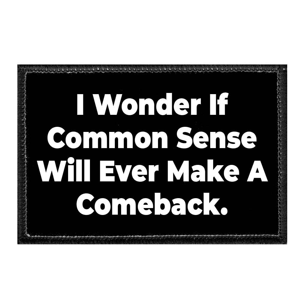 I Wonder If Common Sense Will Ever Make A Comeback. - Removable Patch