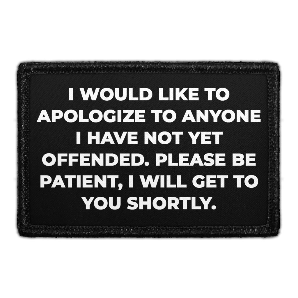 I Would Like To Apologize To Anyone I Have Not Yet Offended. Please Be Patient, I Will Get To You Shortly. - Removable Patch