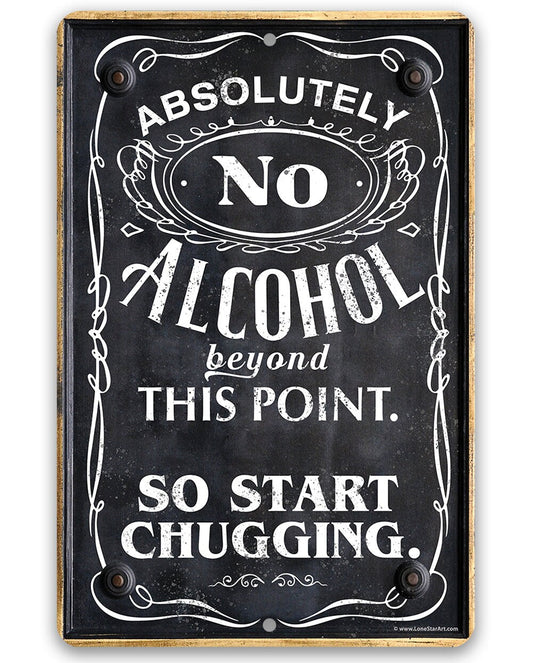 Absolutely No Alcohol Beyond This Point, So Start Chugging - Metal Sign