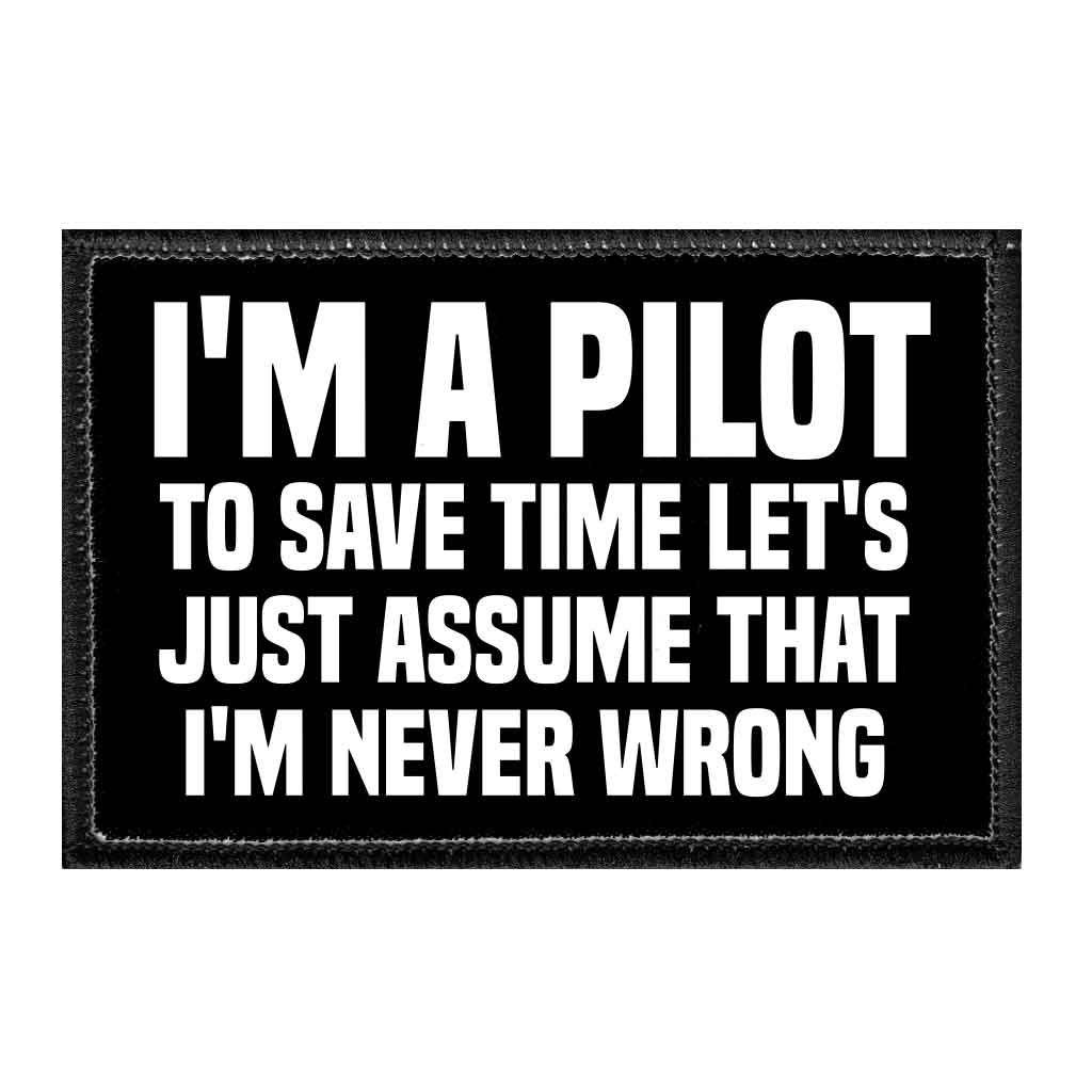 I'm A Pilot To Save Time Let's Just Assume That I'm Never Wrong - Removable Patch