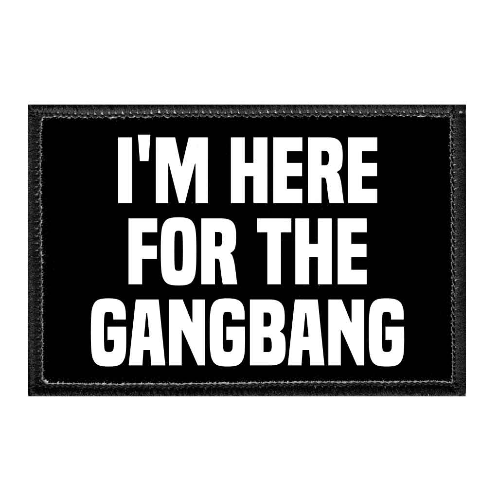 I'm Here For The Gangbang  - Removable Patch